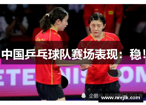 中国乒乓球队赛场表现：稳！
